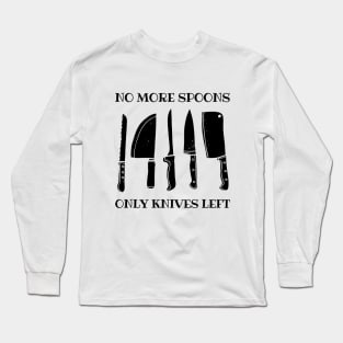 No More Spoons, Only Knives Left Long Sleeve T-Shirt